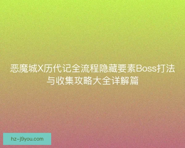 恶魔城X历代记全流程隐藏要素Boss打法与收集攻略大全详解篇